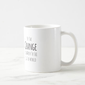 Be The Change You Wish To See Coffee Mug