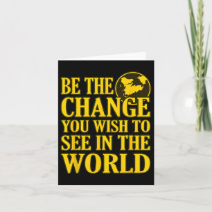 Be The Change You Wish To See In The World 1 Card