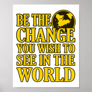 Be The Change You Wish To See In The World 1 Poster