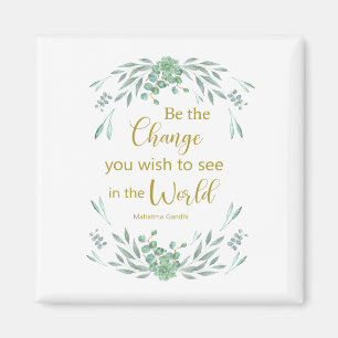 Be the change you wish to see in the world magnet