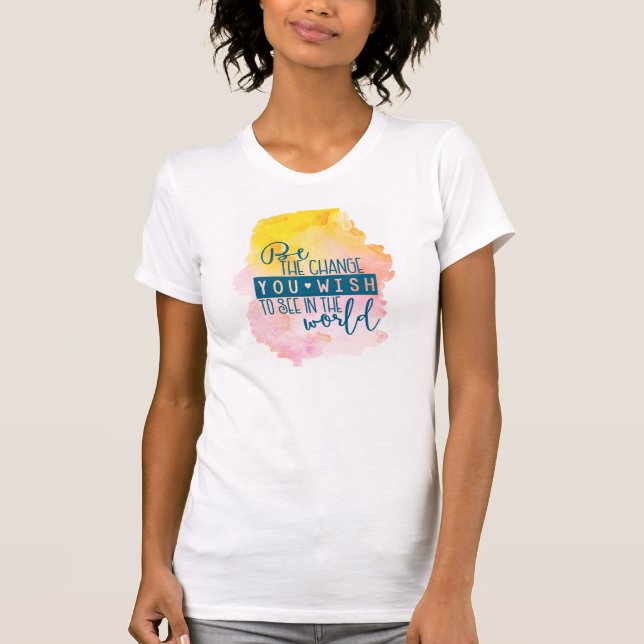 Be the Change You Wish To See In The World T-Shirt (Front)