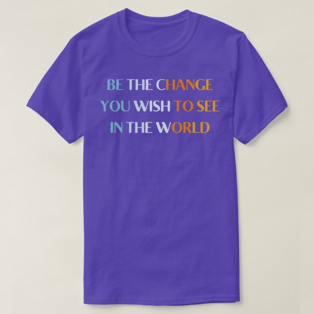 be the change you wish to see in the world T-Shirt (Design Front)