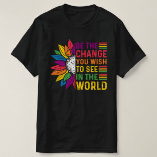 Be The Change You Wish To See In The World T-Shirt