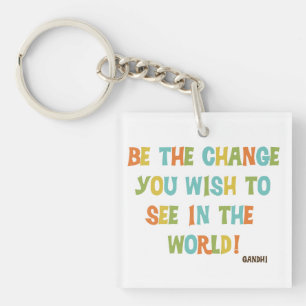 Be The Change You Wish To See Key Ring