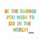 Be The Change You Wish To See