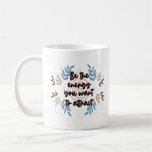 Be The Energy You Want To Attract Coffee Mug