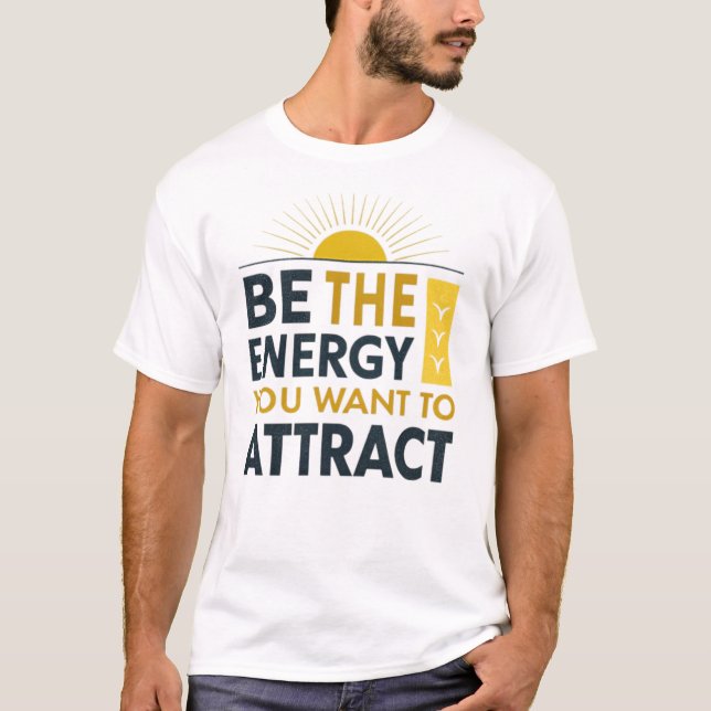 Be the energy you want to attract T-Shirt (Front)