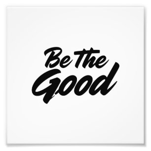 Be The Good – Minimalist Motivational Typography Photo Print