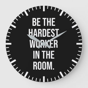 Be The Hardest Worker In The Room - Motivational Large Clock