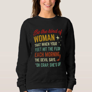 Be The Kind Of Woman That When Your Feet Hit The F Sweatshirt