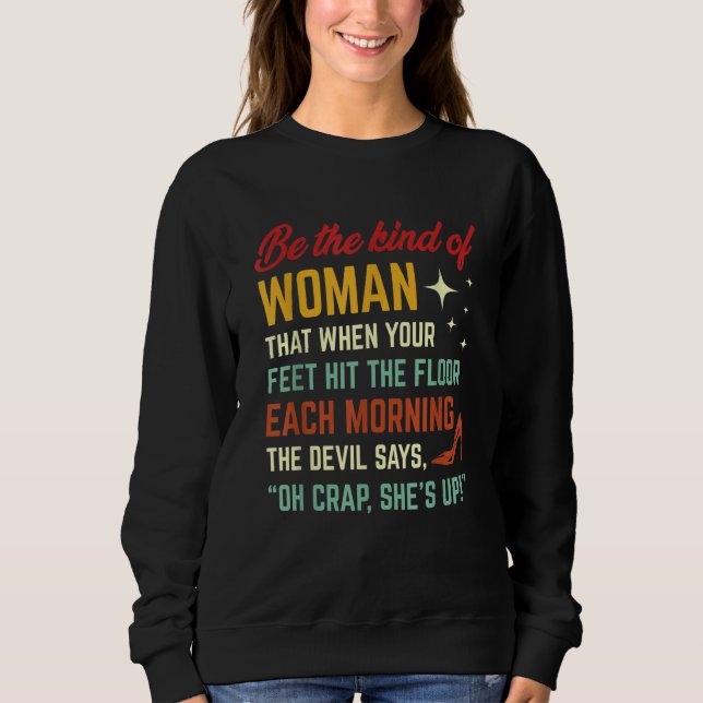 Be The Kind Of Woman That When Your Feet Hit The F Sweatshirt (Front)