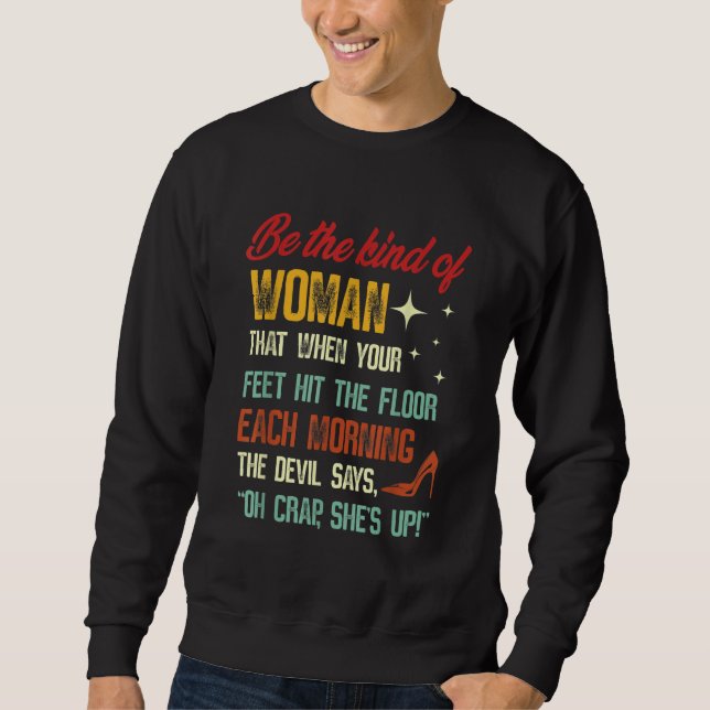 Be The Kind Of Woman That When Your Feet Hit The F Sweatshirt (Front)