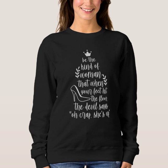 Be the kind of women that when your feet hit the f sweatshirt (Front)