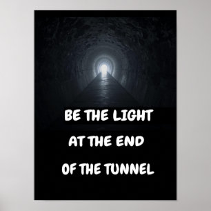 Be the light at the end of the tunnel. poster