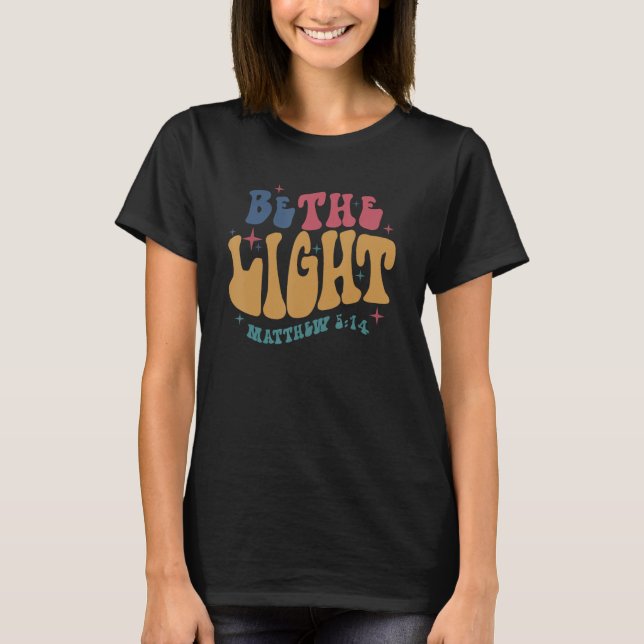 Be The Light Matthew 514 Christian Quote, Jesus Re T-Shirt (Front)
