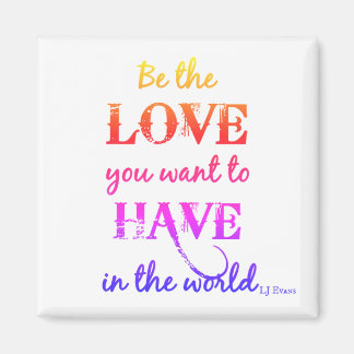 "Be the love you want" Magnet