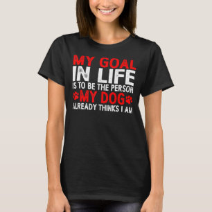 Be The Person My Dog Already Thinks I Am T-Shirt