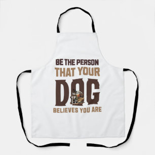 Be the person that your dog believes you are apron