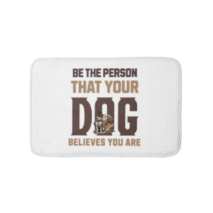 Be the person that your dog believes you are bath mat
