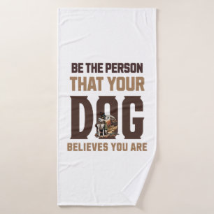 Be the person that your dog believes you are bath towel
