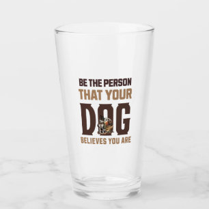 Be the person that your dog believes you are glass