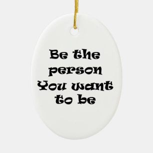 Be the person you want to be-ornament ceramic ornament