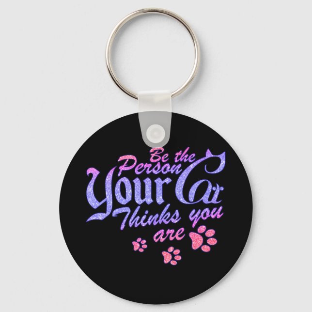 Be the Person Your Cat Thinks You Are Key Ring (Front)