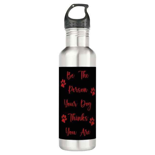 Be the person your dog thinks you are 710 ml water bottle (Front)