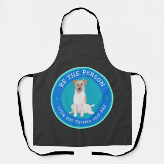 Be The Person Your Dog Thinks You Are Apron