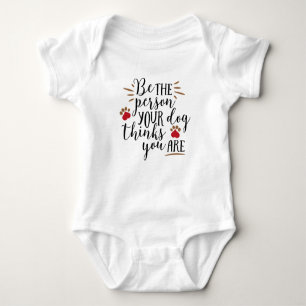 Be the Person Your Dog Thinks You Are  Baby Bodysuit