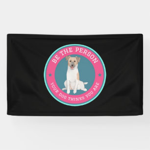 Be The Person Your Dog Thinks You Are Banner