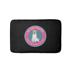 Be The Person Your Dog Thinks You Are Bath Mat
