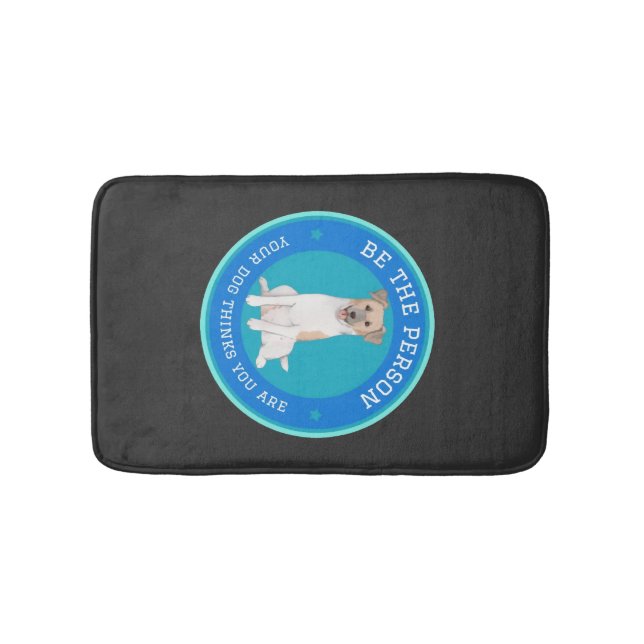 Be The Person Your Dog Thinks You Are  Bath Mat (Front)
