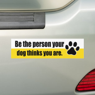 Be the person your dog thinks you are- bumper sticker