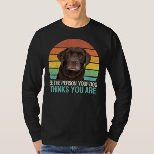 Be The Person Your Dog Thinks You Are Chocolate La T-Shirt