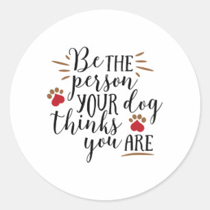 Be the person your dog thinks you are classic round sticker
