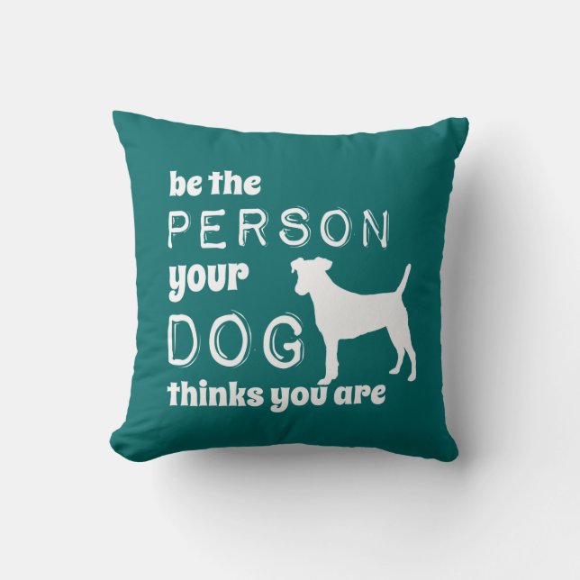 Be The Person Your Dog Thinks You Are Cushion (Front)