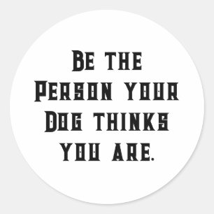 Be the Person your Dog thinks you are Custom Text Classic Round Sticker
