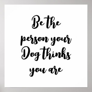 be the person your dog thinks you are dog mom gift poster