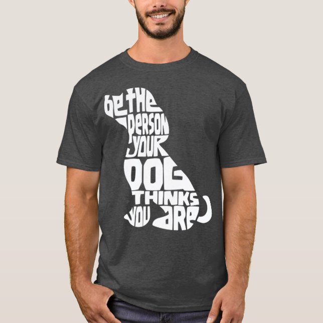 Be The Person Your Dog Thinks You Are  Dog Mum T-Shirt (Front)