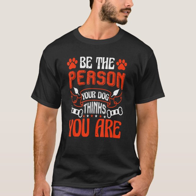 Be The Person Your Dog Thinks You Are  Dog T-Shirt (Front)