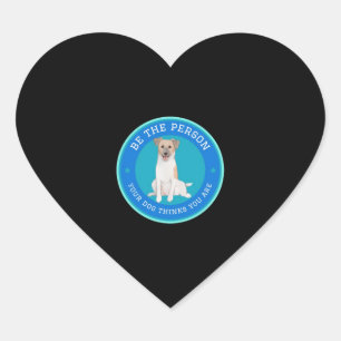Be The Person Your Dog Thinks You Are Heart Sticker