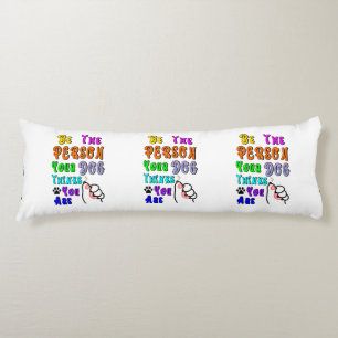 Be The Person Your Dog Thinks You Are Nice Body Cushion