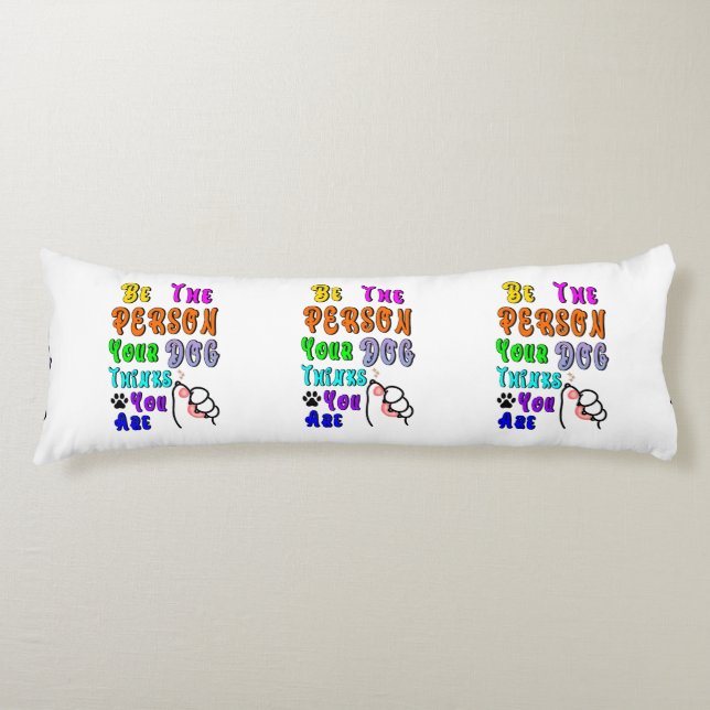 Be The Person Your Dog Thinks You Are Nice Body Cushion (Front)