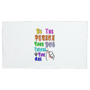 Be The Person Your Dog Thinks You Are Nice Pillowcase