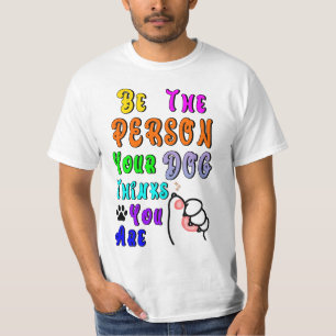 Be The Person Your Dog Thinks You Are Nice T-Shirt