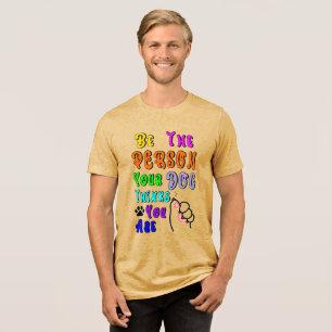 Be The Person Your Dog Thinks You Are Nice Tri-Blend Shirt