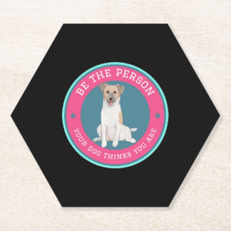 Be The Person Your Dog Thinks You Are Paper Coaster