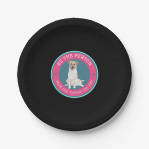 Be The Person Your Dog Thinks You Are Paper Plate