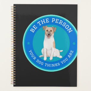 Be The Person Your Dog Thinks You Are Planner